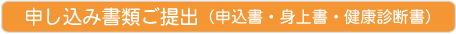申込書類ご提出(申込書、身上書、健康診断書)